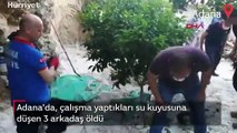 Adana'da, çalışma yaptıkları su kuyusuna düşen 3 arkadaş hayatını kaybetti