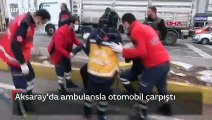 Aksaray'da ambulansla otomobil çarpıştı