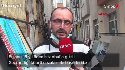 En son 15 yıl önce İstanbul'a gitti! Geçmediği köprü cezaları ile başı dertte