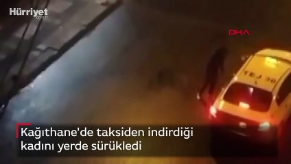 Kağıthane'de taksiden indirdiği kadını yerde sürükledi