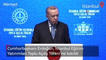 Cumhurbaşkanı Erdoğan, İstanbul Eğitim Yatırımları Toplu Açılış Töreni'ne katıldı