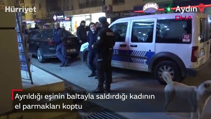 Ayrıldığı eşinin baltayla saldırdığı kadının el parmakları koptu