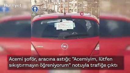 Acemi şoför, aracına astığı  "Acemiyim, lütfen sıkıştırmayın öğreniyorum" notuyla trafiğe çıktı