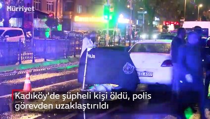 Kadıköy'de şüpheli kişi öldü, polis görevden uzaklaştırıldı