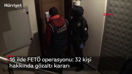 16 ilde FETÖ operasyonu: 32 kişi hakkında gözaltı kararı