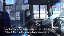 Ivanka Trump'ın dünyaya tanıttığı midibüs şoförü Pelin, 8 Mart'ı direksiyon başında geçirdi