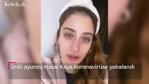 Ünlü oyuncu Hazal Kaya koronavirüse  yakalandı