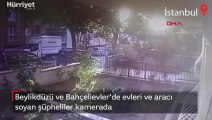 Beylikdüzü ve Bahçelievler'de evleri ve aracı soyan şüpheliler kamerada