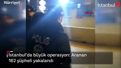 İstanbul'da dev operasyon:162 şüpheli yakalandı