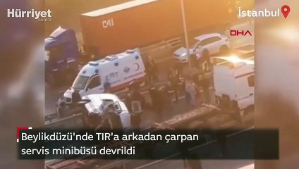Beylikdüzü'nde TIR'a arkadan çarpan servis minibüsü devrildi