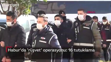 Habur’da 'rüşvet' operasyonu: 16 tutuklama