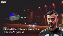 Koronavirüs testi pozitif çıkan Beşiktaş Rachid Ghezzal Ambulans uçakla İstanbul'a getirildi