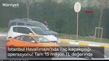 İstanbul Havalimanı'nda ilaç kaçakçılığı operasyonu! Tam 15 milyon TL değerinde