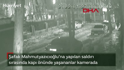 Şafak Mahmutyazıcıoğlu'na yapılan saldırı sırasında kapı önünde yaşananlar kamerada