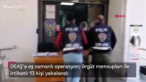 DEAŞ'a eş zamanlı operasyon  örgüt mensupları ile irtibatlı 13 kişi yakalandı