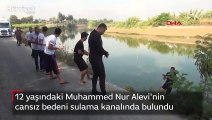 12 yaşındaki Muhammed Nur Alevi'nin cansız bedeni sulama kanalında bulundu