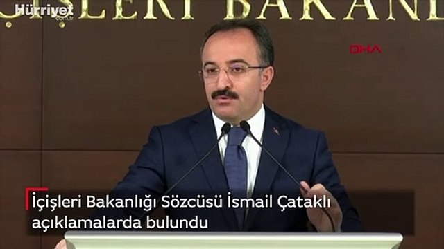 İçişleri Bakanlığı Sözcüsü İsmail Çataklı açıklamalarda bulundu
