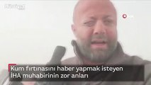 Kum fırtınasını haber yapmak isteyen İHA muhabirinin zor anları