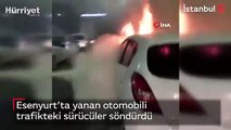 Esenyurt’ta yanan otomobili, trafikteki sürücüler söndürdü