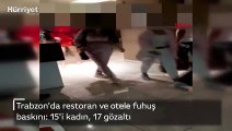 Trabzon'da restoran ve otele fuhuş baskını: 15'i kadın, 17 gözaltı