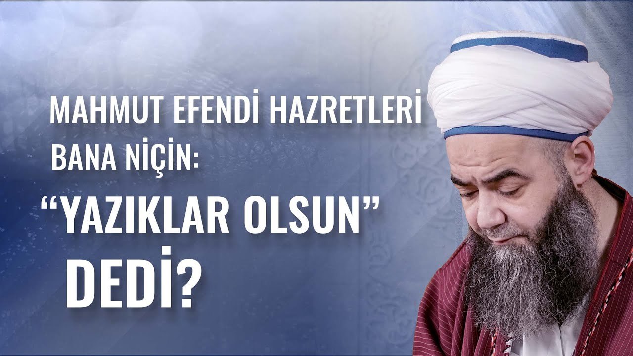 Mahmud Efendi Hazretleri Bana Niçin: “Yazıklar Olsun” Dedi?