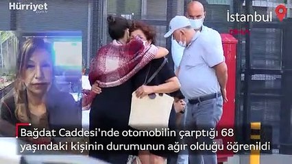 Bağdat Caddesi'nde otomobilin çarptığı 68 yaşındaki kişinin durumunun ağır olduğu öğrenildi