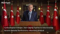 Cumhurbaşkanı Erdoğan, İslam İşbirliği Teşkilatı 8. Gıda Güvenliği Sorumlu Bakanlar Konferansına videomesaj gönderdi