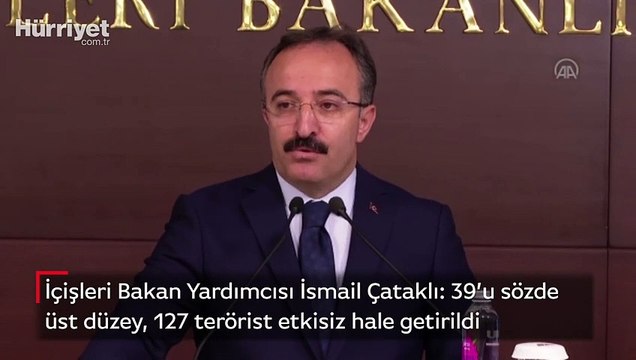 İçişleri Bakan Yardımcısı İsmail Çataklı: 39’u sözde üst düzey, 127 terörist etkisiz hale getirildi