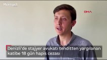 Denizli'de stajyer avukatı tehditten yargılanan katibe 18 gün hapis cezası
