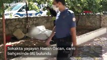 Sokakta yaşayan Hasan Özcan cami bahçesinde ölü bulundu