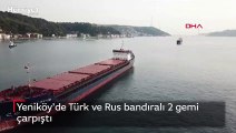 Yeniköy'de Türk ve Rus bandıralı 2 gemi çarpıştı