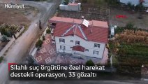 Silahlı suç örgütüne özel harekat destekli operasyon, 33 gözaltı
