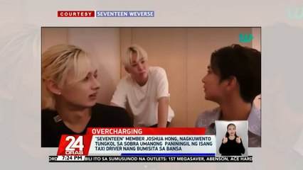 "Seventeen" member Joshua Hong, nagkuwento tungkol sa sobra umanong paniningil ng isang taxi driver nang bumisita sa bansa | 24 Oras