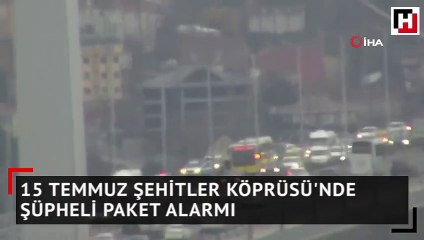 15 Temmuz Şehitler Köprüsü'nde şüpheli paket alarmı