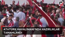 15 Temmuz şehitleri anma programı için Atatürk Havalimanı'nda hazırlıklar tamamlandı