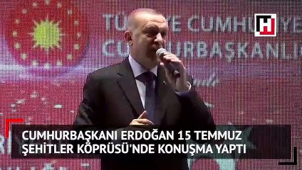 Cumhurbaşkanı Erdoğan 15 Temmuz Şehitler Köprüsü'nde  konuşma yaptı.