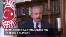 TBMM Başkanı Mustafa Şentop'tan '23 Nisan' açıklaması