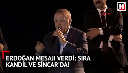 Erdoğan mesajı verdi: Sıra Kandil ve Sincar'da!