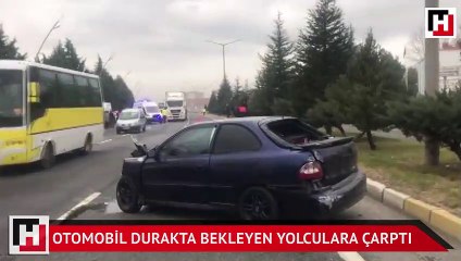 Otomobil durakta bekleyen yolculara çarptı