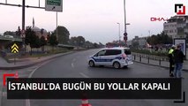 İstanbul'da bugün bu yollar kapalı