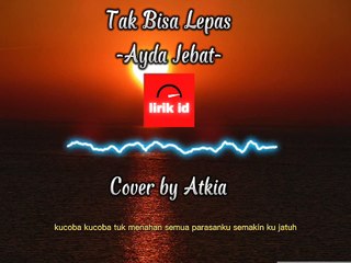Tak Bisa Lepas - Cover By Atkia