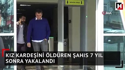 Kız kardeşini öldüren şahıs 7 yıl sonra yakalandı