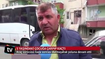 Vicdansız sürücü 5 yaşındaki çocuğa çarpıp kaçtı