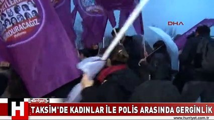 TAKSİM'DE KADINLAR İLE POLİS ARASINDA ARBEDE