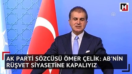 AK Parti Sözcüsü Ömer Çelik: AB'nin rüşvet siyasetine kapalıyız