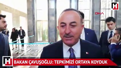 Bakan Çavuşoğlu: Tepkimizi ortaya koyduk