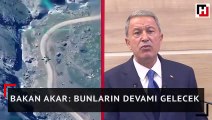 Bakan Akar: Bunların devamı gelecek