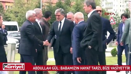 Abdullah Gül: Babamızın hayat tarzı, bize vasiyettir