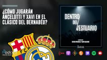 Dentro del Vestuario: ¿Cómo jugarán Ancelotti y Xavi en el Clásico del Bernabéu?