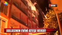 Ablasının evini yakıp balkondan seyretti.